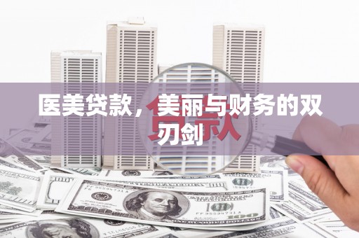 青白江医美贷款，美丽与财务的双刃剑