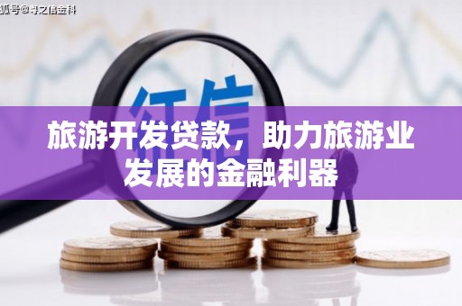 青白江旅游开发贷款，助力旅游业发展的金融利器