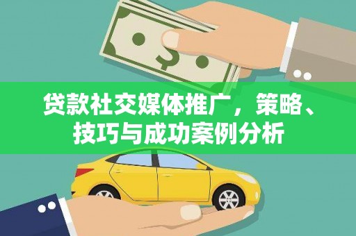 青白江贷款社交媒体推广，策略、技巧与成功案例分析