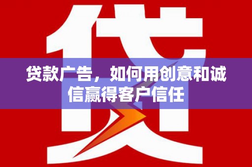 青白江贷款广告，如何用创意和诚信赢得客户信任