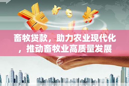 青白江畜牧贷款，助力农业现代化，推动畜牧业高质量发展