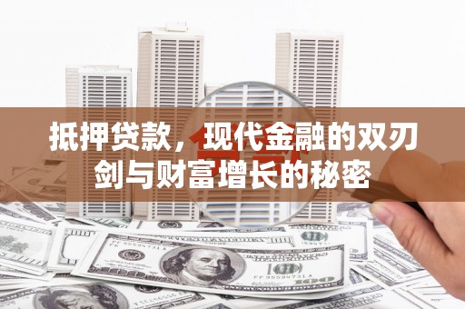 青白江抵押贷款，现代金融的双刃剑与财富增长的秘密