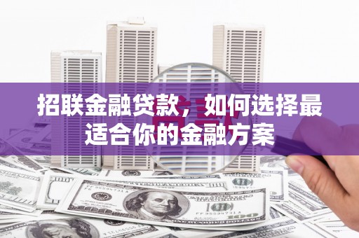 青白江招联金融贷款，如何选择最适合你的金融方案