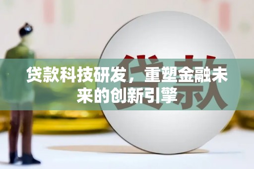 青白江贷款科技研发，重塑金融未来的创新引擎