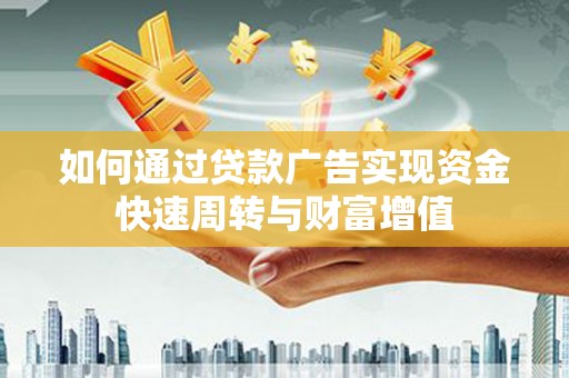 青白江如何通过贷款广告实现资金快速周转与财富增值