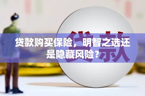 青白江贷款购买保险，明智之选还是隐藏风险？