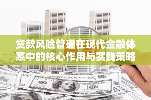 青白江贷款风险管理在现代金融体系中的核心作用与实践策略