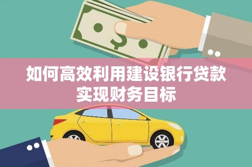 青白江如何高效利用建设银行贷款实现财务目标
