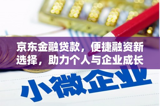青白江京东金融贷款，便捷融资新选择，助力个人与企业成长