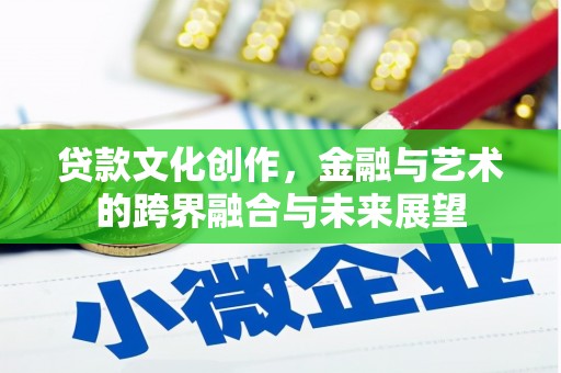 青白江贷款文化创作，金融与艺术的跨界融合与未来展望