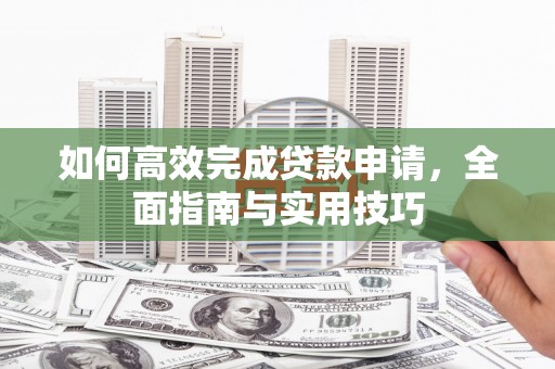 青白江如何高效完成贷款申请，全面指南与实用技巧
