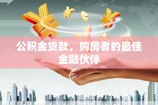 青白江公积金贷款，购房者的最佳金融伙伴