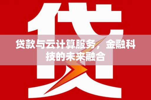 青白江贷款与云计算服务，金融科技的未来融合