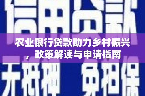 青白江农业银行贷款助力乡村振兴，政策解读与申请指南