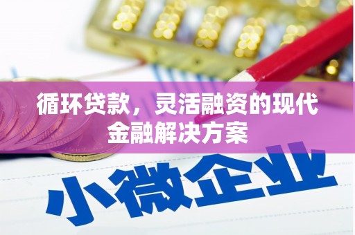 青白江循环贷款，灵活融资的现代金融解决方案