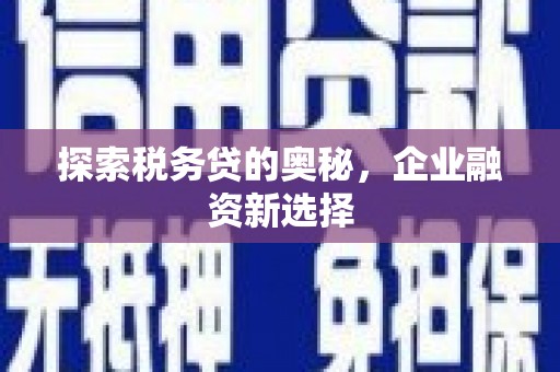 青白江探索税务贷的奥秘，企业融资新选择