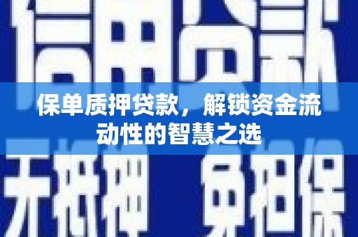 青白江保单质押贷款，解锁资金流动性的智慧之选