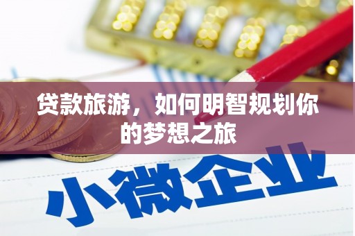 青白江贷款旅游，如何明智规划你的梦想之旅
