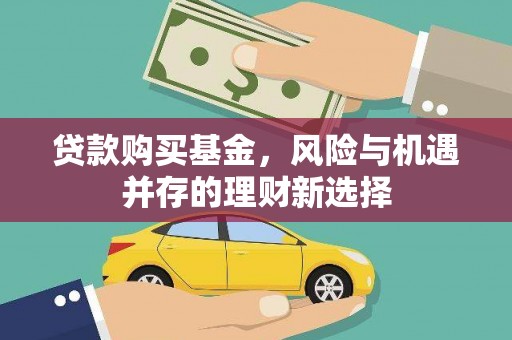 青白江贷款购买基金，风险与机遇并存的理财新选择
