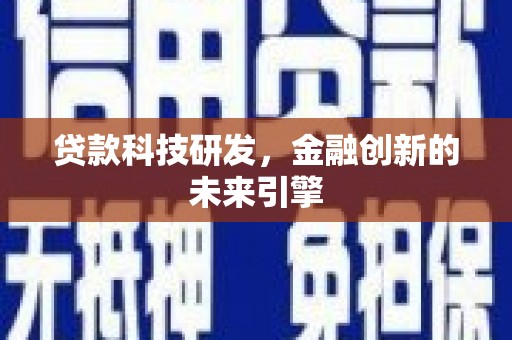 青白江贷款科技研发，金融创新的未来引擎
