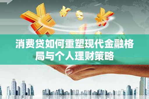 青白江消费贷如何重塑现代金融格局与个人理财策略
