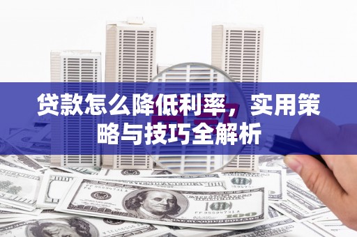 青白江贷款怎么降低利率，实用策略与技巧全解析