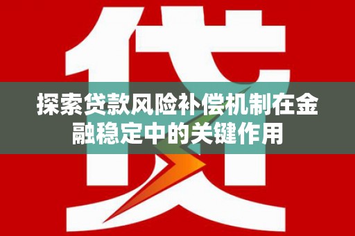 青白江探索贷款风险补偿机制在金融稳定中的关键作用