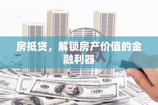 青白江房抵贷，解锁房产价值的金融利器
