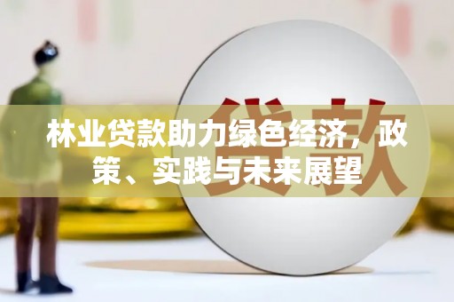 青白江林业贷款助力绿色经济，政策、实践与未来展望