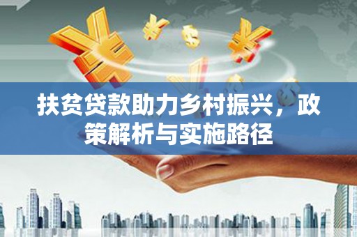 青白江扶贫贷款助力乡村振兴，政策解析与实施路径
