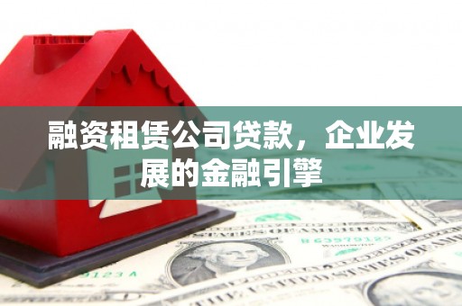 青白江融资租赁公司贷款，企业发展的金融引擎