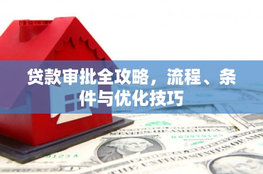 青白江贷款审批全攻略，流程、条件与优化技巧