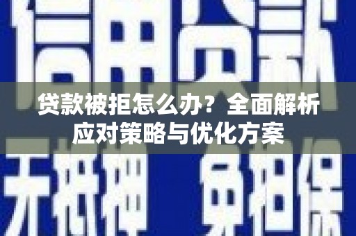 青白江贷款被拒怎么办？全面解析应对策略与优化方案