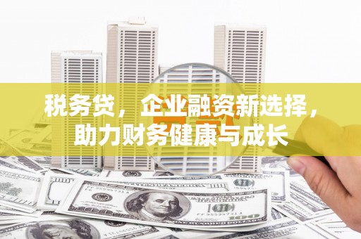 青白江税务贷，企业融资新选择，助力财务健康与成长