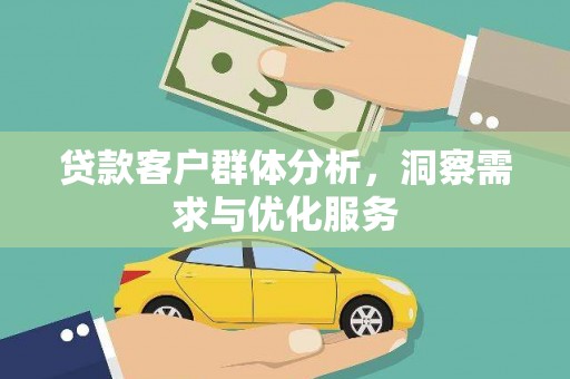 青白江贷款客户群体分析，洞察需求与优化服务